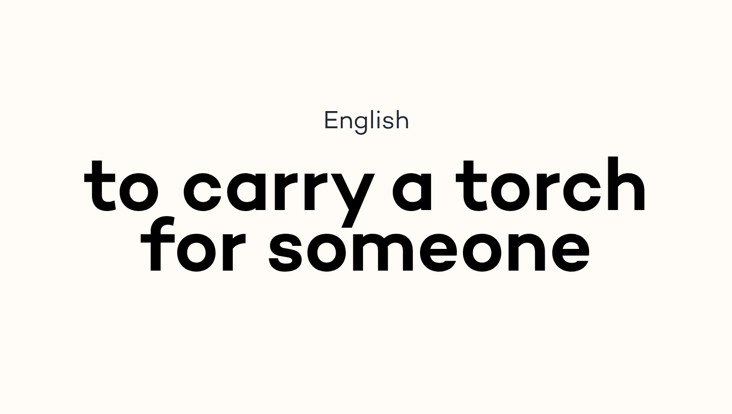 to carry a torch for someone